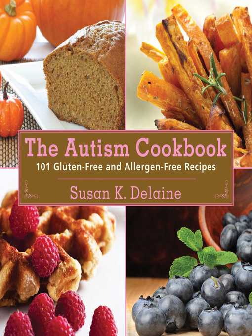 Title details for The Autism Cookbook: 101 Gluten-Free and Dairy-Free Recipes by Susan K. Delaine - Available